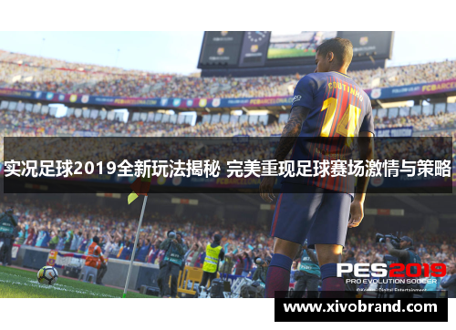 实况足球2019全新玩法揭秘 完美重现足球赛场激情与策略