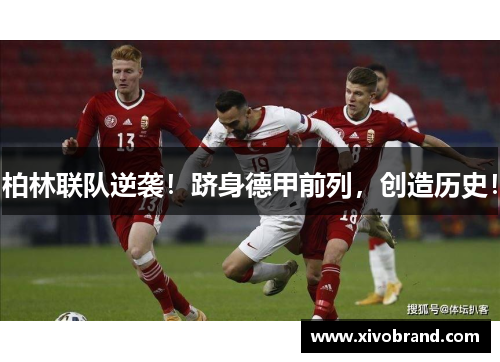 柏林联队逆袭！跻身德甲前列，创造历史！