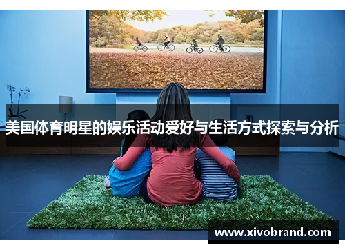 美国体育明星的娱乐活动爱好与生活方式探索与分析
