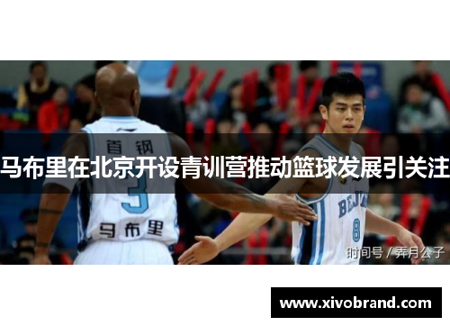 马布里在北京开设青训营推动篮球发展引关注