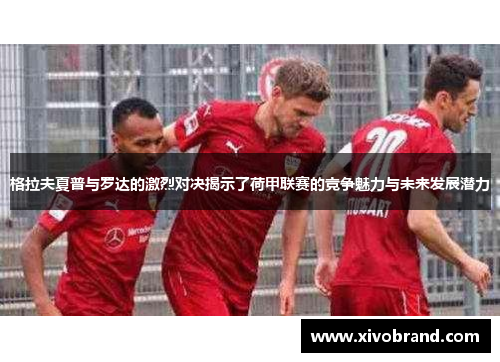 格拉夫夏普与罗达的激烈对决揭示了荷甲联赛的竞争魅力与未来发展潜力