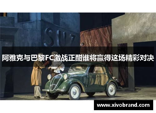 阿雅克与巴黎FC激战正酣谁将赢得这场精彩对决