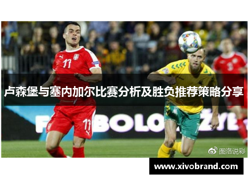 卢森堡与塞内加尔比赛分析及胜负推荐策略分享
