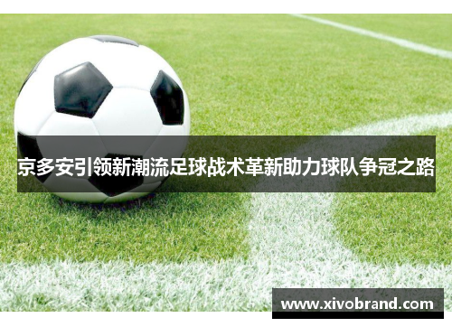 京多安引领新潮流足球战术革新助力球队争冠之路